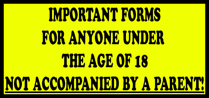 Important forms for anyone under the Age of 18 not accompanied by a parent!